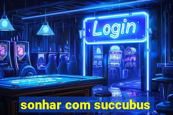 sonhar com succubus
