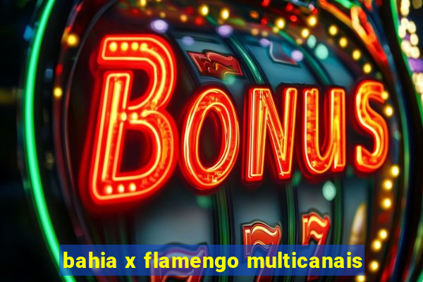 bahia x flamengo multicanais