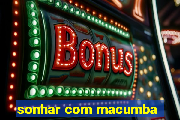 sonhar com macumba