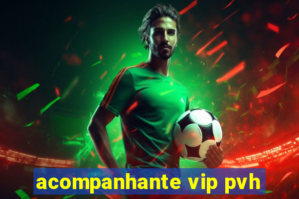 acompanhante vip pvh