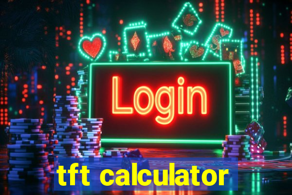 tft calculator
