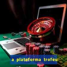 a plataforma trofeu bet é confiável