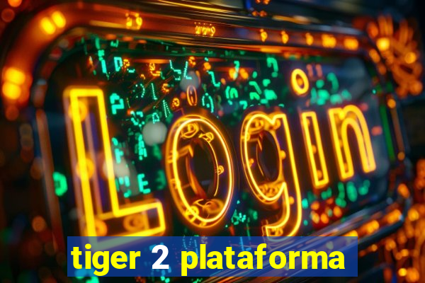 tiger 2 plataforma
