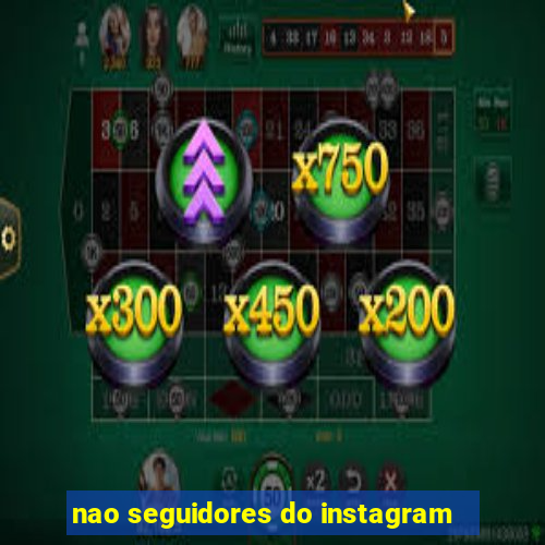 nao seguidores do instagram