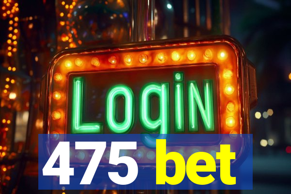 475 bet