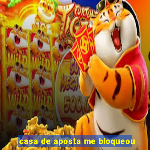 casa de aposta me bloqueou