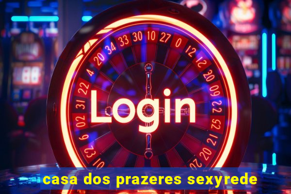 casa dos prazeres sexyrede