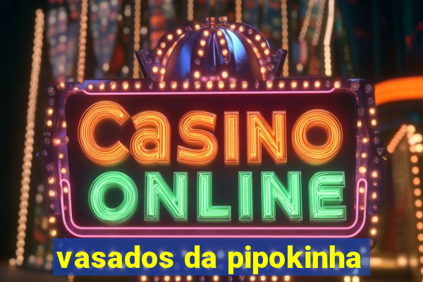 vasados da pipokinha