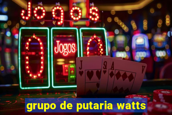 grupo de putaria watts