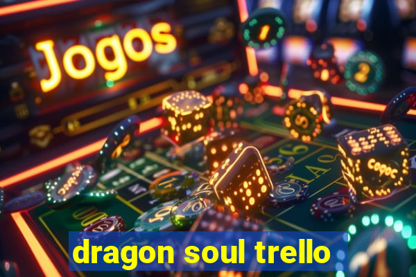 dragon soul trello