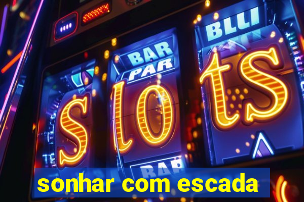 sonhar com escada