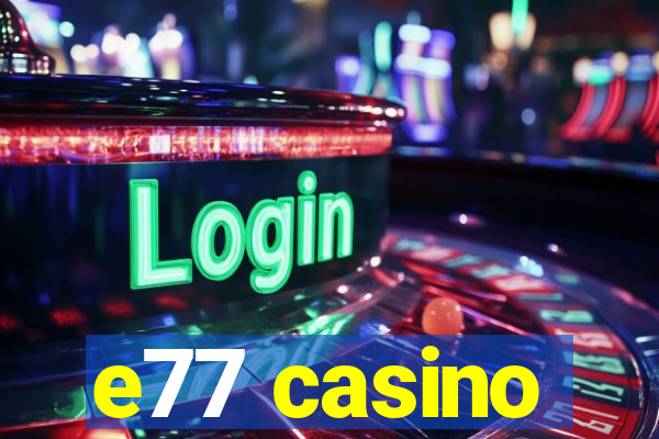e77 casino