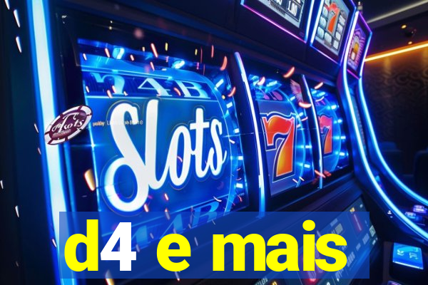 d4 e mais
