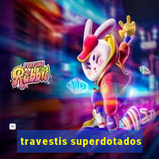travestis superdotados