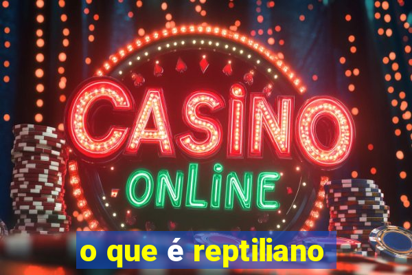 o que é reptiliano