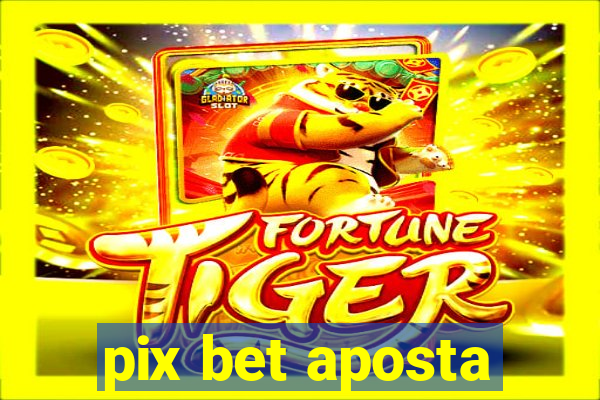 pix bet aposta