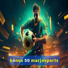 bônus 50 marjosports