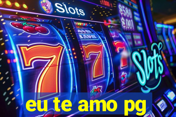 eu te amo pg