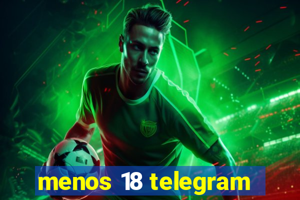 menos 18 telegram
