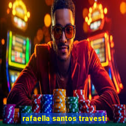 rafaella santos travesti