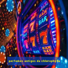 perfumes antigos da chlorophylla