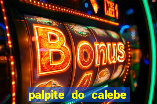palpite do calebe para hoje