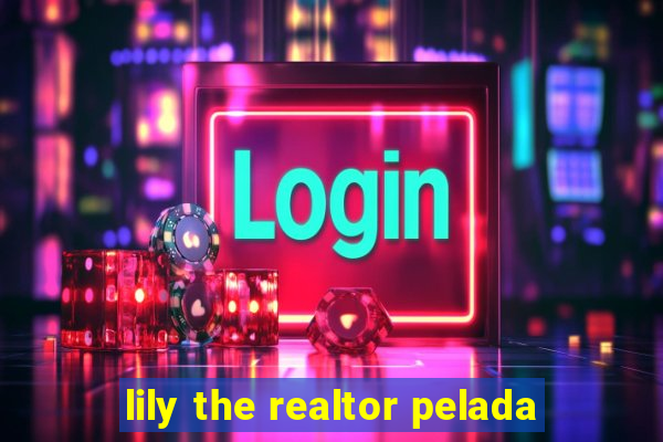 lily the realtor pelada