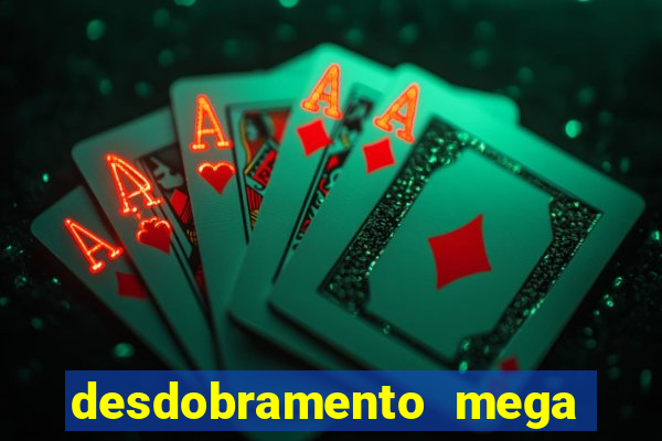 desdobramento mega sena 18 dezenas