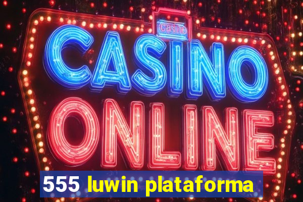555 luwin plataforma