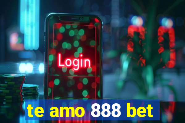 te amo 888 bet