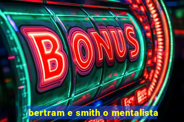 bertram e smith o mentalista