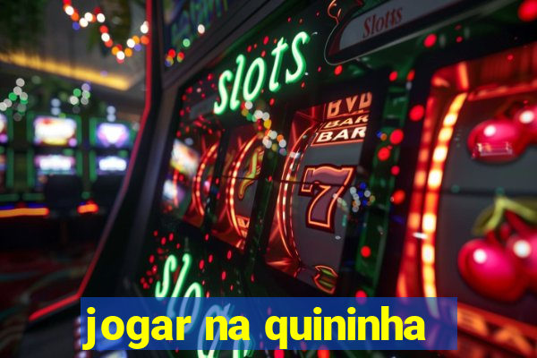 jogar na quininha