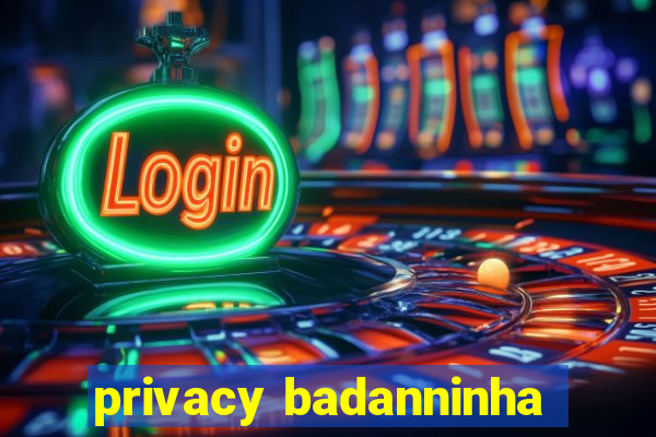 privacy badanninha