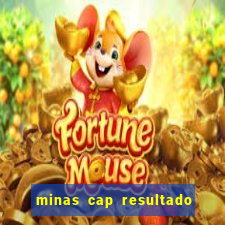 minas cap resultado de hoje