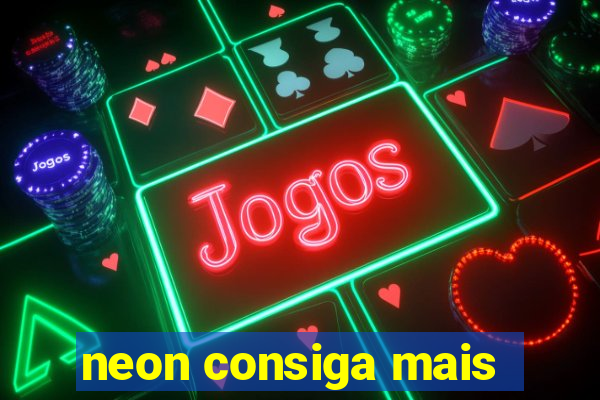 neon consiga mais